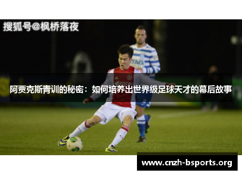 阿贾克斯青训的秘密:如何培养出世界级足球天才的幕后故事 阿贾克斯青训的秘密:如何培养出世界级足球天才的幕后故事